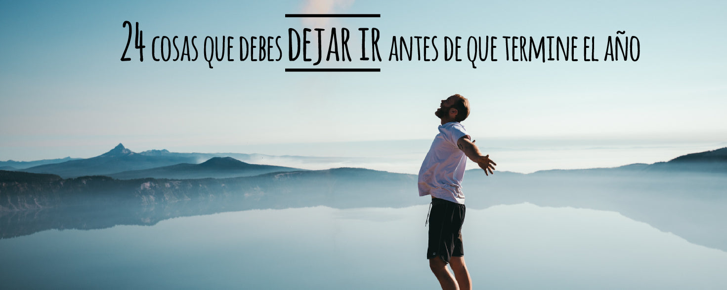 24 cosas que debes dejar ir antes de que termine el año