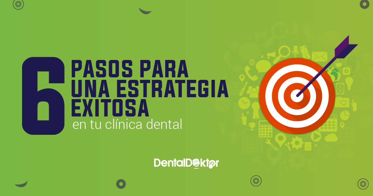 6 pasos para una estrategia exitosa en tu clínica dental