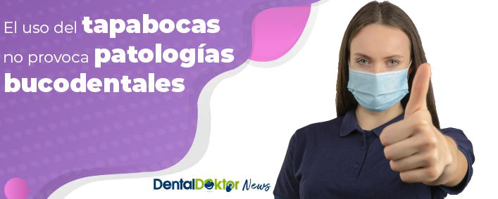 El uso del tapabocas no provoca patologías bucodentales