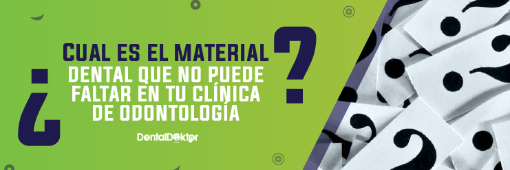 ¿Cuál es el material dental que no puede faltar en tu clínica de odontología?