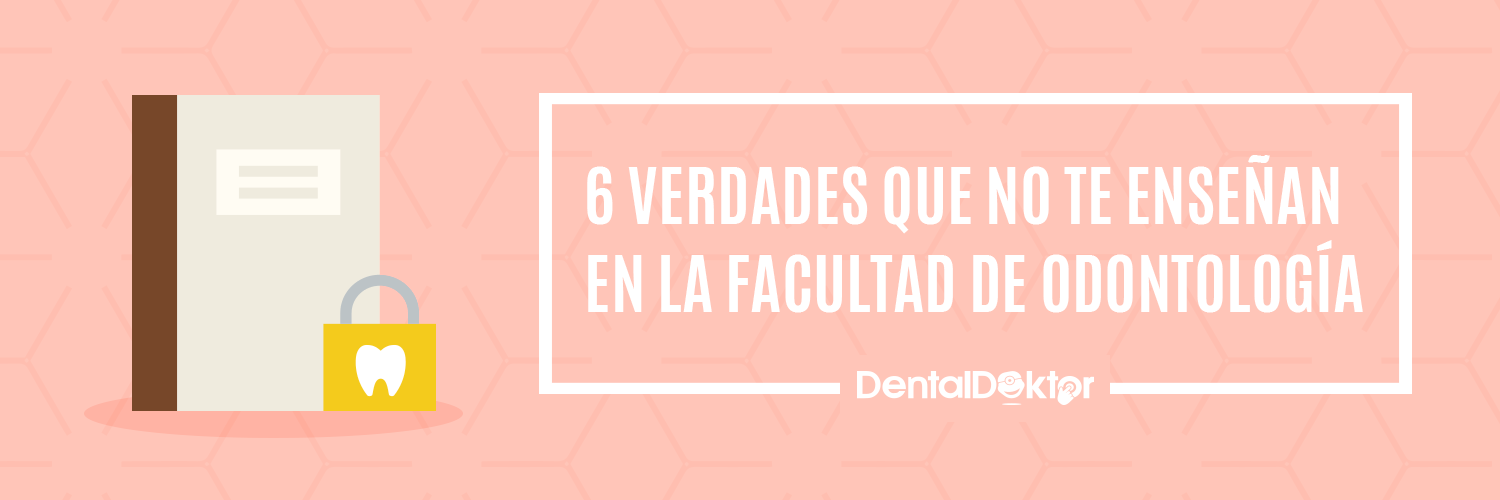 6 verdades que no te enseñan en la facultad de odontología