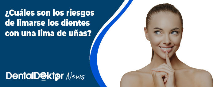 ¿Cuáles son los riesgos de limarse los dientes con una lima de uñas?