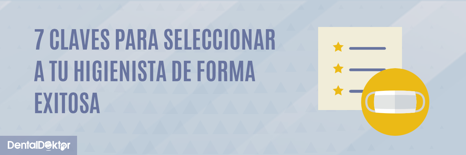 7 claves para seleccionar a tu higienista de forma exitosa