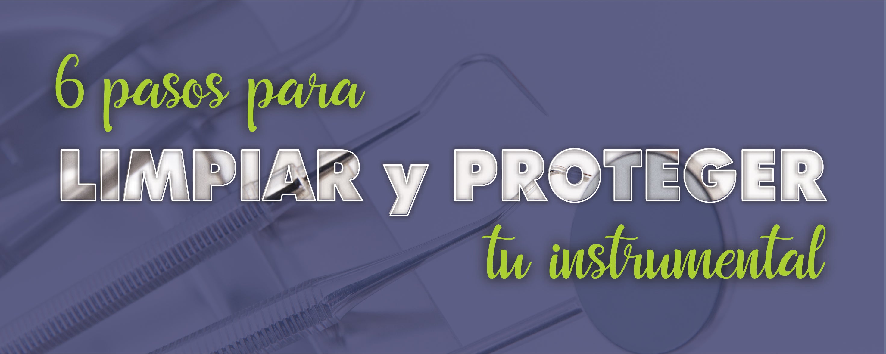 6 pasos críticos para limpiar y proteger tus instrumentos dentales