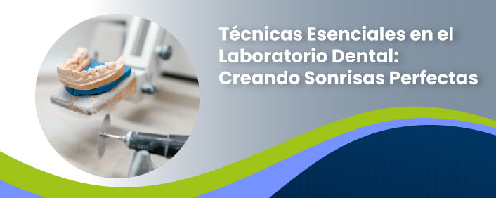 Técnicas Esenciales en el Laboratorio Dental: Creando Sonrisas Perfectas