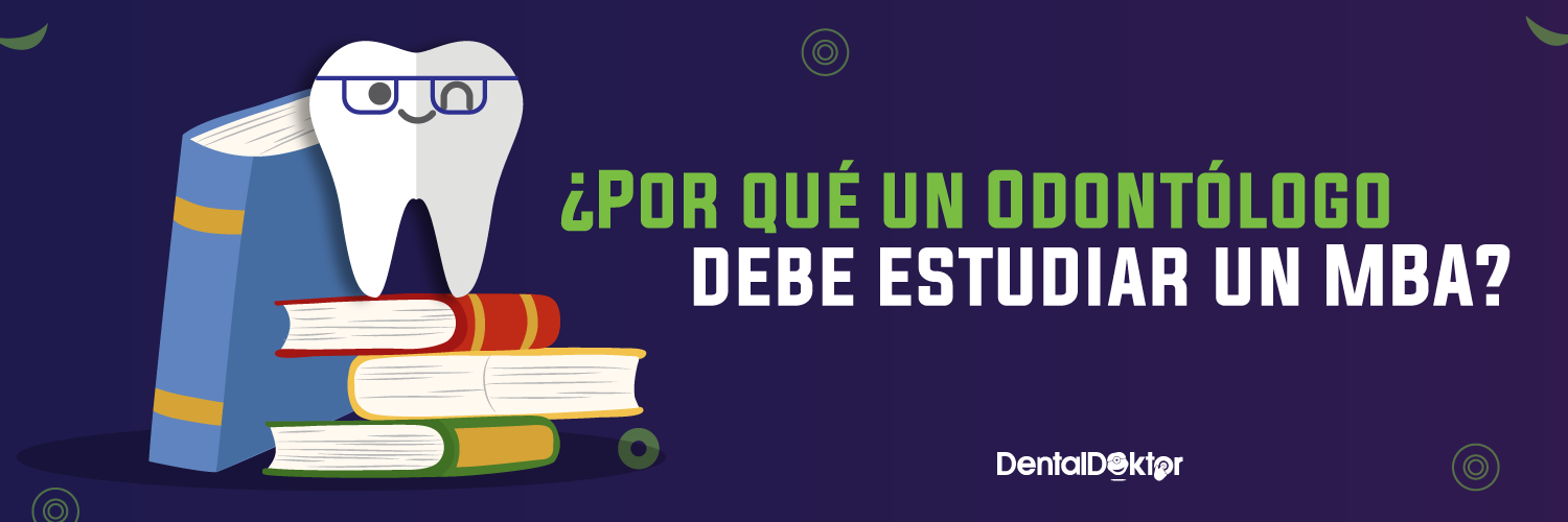 ¿Por qué un Odontólogo debe estudiar un MBA?