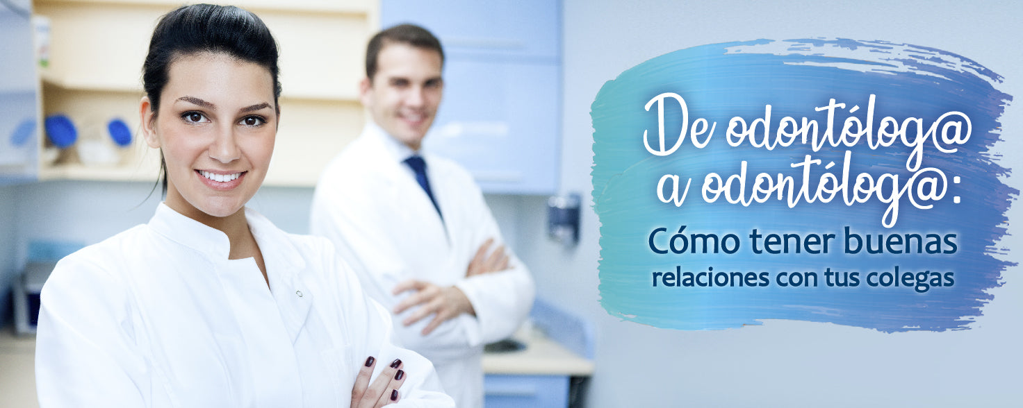 De odontólogo a odontólogo: Cómo tener buenas relaciones con tus colegas