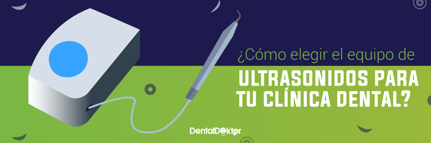 ¿Cómo elegir el equipo de ultrasonidos para tu clínica dental?