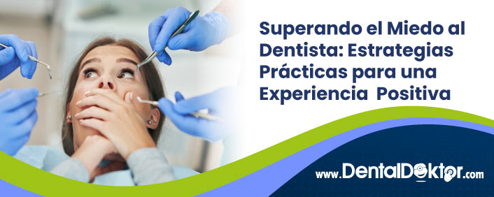Superando el Miedo al Dentista: Estrategias Prácticas para una Experiencia Odontológica Positiva