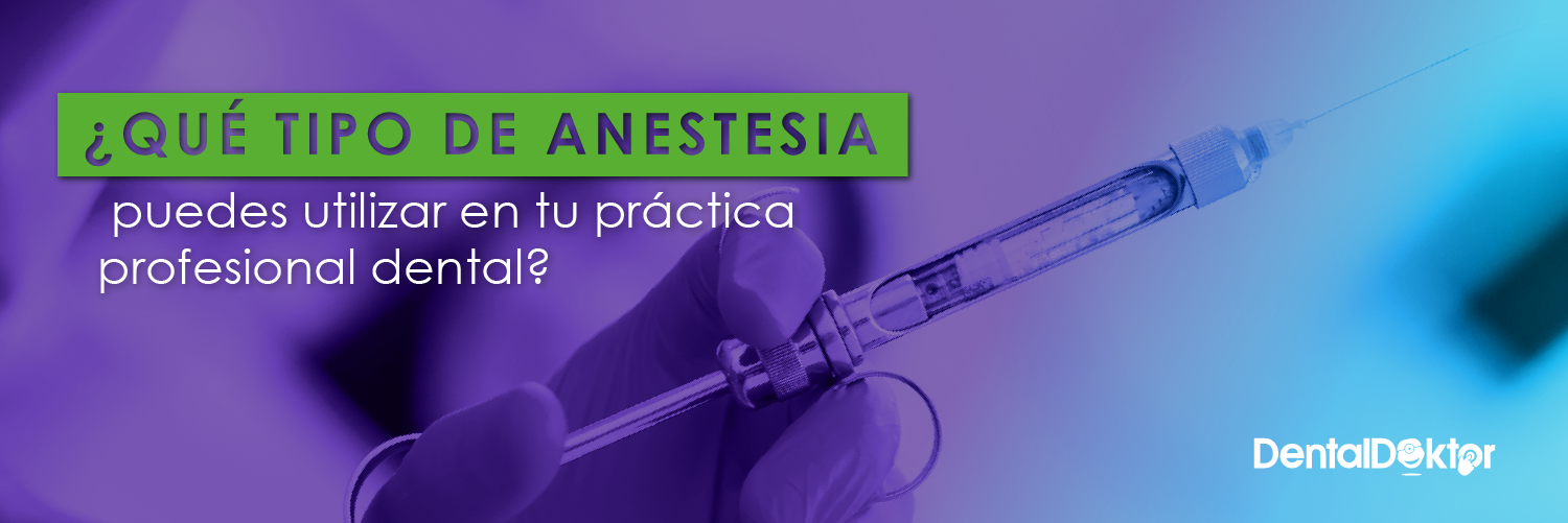 ¿Qué tipo de anestesia puedes utilizar en tu práctica profesional dental?
